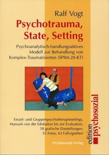 Psychotrauma, State, Setting: Psychoanalytisch-handlungsaktives Modell zur Behandlung von Komplex-Traumatisierten: Psychoanalytisch-handlungsaktives ... Edukation bis zur Evaluation (psychosozial)